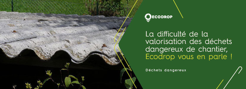 You are currently viewing La difficulté de la valorisation des déchets dangereux de chantier – Ecodrop vous en parle !