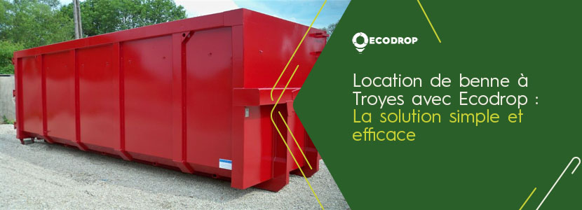 You are currently viewing Location de benne à Troyes avec Ecodrop : la solution simple et efficace