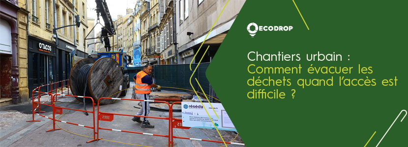 You are currently viewing Chantiers urbains : comment évacuer les déchets quand l’accès est difficile ?