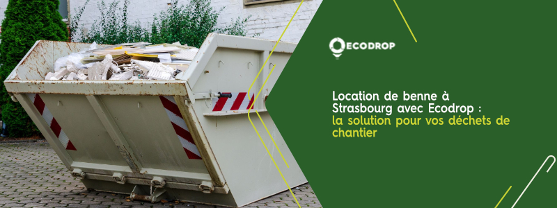 You are currently viewing Location de benne à Strasbourg avec Ecodrop : la solution pour vos déchets de chantier