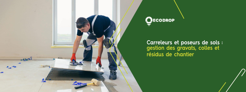 Lire la suite à propos de l’article Carreleurs et poseurs : de sols gestion des gravats colles et résidus de chantier